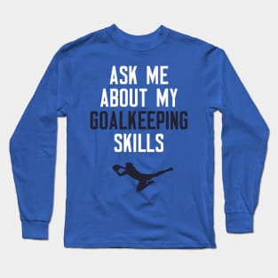 Ask Me About My Goalkeeping Skills Long Sleeve T-Shirt